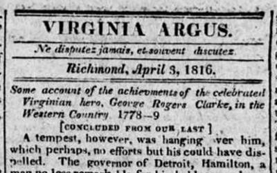 The Virginia Argus printed the second part of its story about George Rogers Clark in 1816 telling of his heroic efforts to secure forts in the Northwest.
